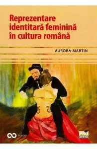 Reprezentare identitara feminina in cultura romana de Aurora Martin