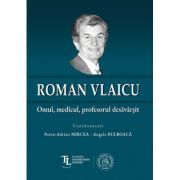 Roman Vlaicu: Omul, medicul, profesorul desavarsit