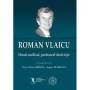 Roman Vlaicu: Omul, medicul, profesorul desavarsit de Petru-Adrian Mircea