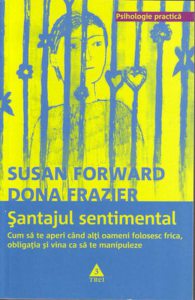 Santajul sentimental. Cum sa te aperi cand alti oameni folosesc frica, obligatia si vina ca sa te manipuleze