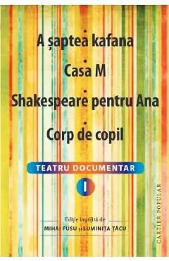 Teatru documentar Vol.1: A saptea kafana. Casa M. Shakespeare pentru Ana. Corp de copil de Luminita Tacu