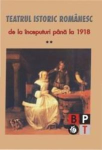 Teatrul istoric romanesc de la inceputuri pana la 1918 (vol.2)