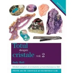 Totul despre cristale. Ghidul complet al cristalelor si intrebuintarea lor, volumul 2 de Judy Hall