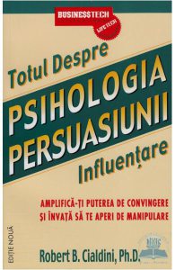 Totul Despre Psihologia Persuasiunii - Influentare