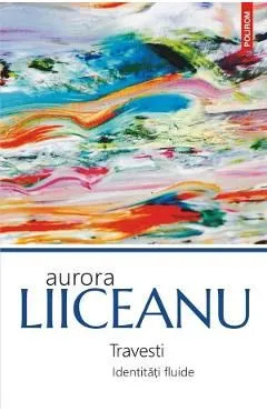 Travesti. Identitati fluide de Aurora Liiceanu
