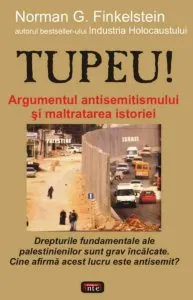 Tupeu! Argumentul antisemitismului si maltratarea istoriei de Norman G. Finkelstein