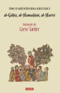 Umor si satira in literatura araba clasica. al-Gahiz, al-Hamadani, al-Hariri. Antologie de Grete Tartler