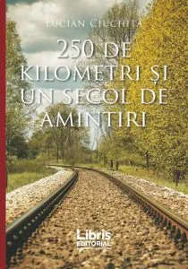 250 de kilometri si un secol de amintiri de Lucian Ciuchita