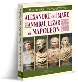Alexandru cel Mare, Hannibal, Cezar și Napoleon de Dumitru Vrajitoru