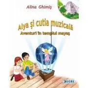 Alya si cutia muzicala, volumul 1. Aventuri in templul mayas de Alina Ghimis