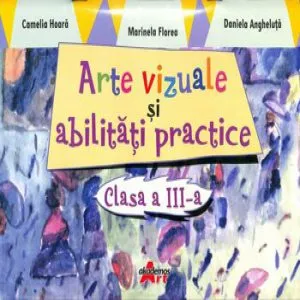 Arte vizuale si abilitati practice. Clasa a III-a de Camelia Hoara