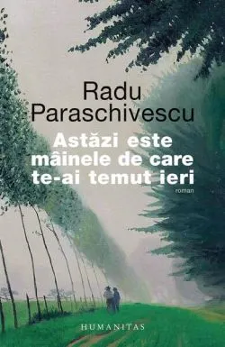 Astăzi este mâinele de care te-ai temut ieri de Radu Paraschivescu