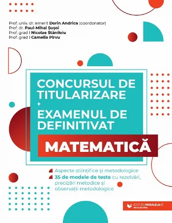 Concursul de titularizare și examenul de definitivat. Matematică. Aspecte științifice și metodologice. 35 de modele de teste cu rezolvări, preci de Dorin Andrica