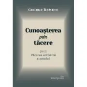 Cunoasterea prin tacere volumul 2. Tacerea artistica a omului de Pr George Remete