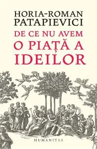 De ce nu avem o piata a ideilor de Horia-Roman Patapievici