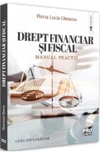 Drept financiar si fiscal. Manual practic. Curs universitar de Flavia-Lucia Ghencea