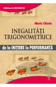 Inegalitati trigonometrice de la initiere la performanta de Marin Chirciu