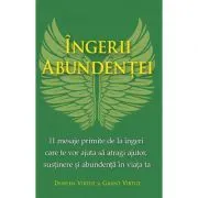 Ingerii abundentei. 11 mesaje primite de la ingeri care te vor ajuta sa atragi ajutor, sustinere si abundenta in viata ta de Doreen si Grant Virtue
