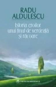 Istoria eroilor unui tinut de verdeata si racoare de Radu Aldulescu