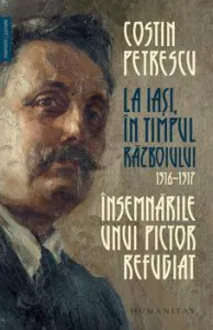 La Iasi, in timpul razboiului, 1916 - 1917. Insemnarile unui pictor refugiat de Costin Petrescu