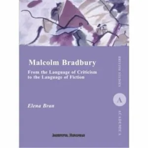 Malcolm Bradbury. From the Language of Criticism to the Language of Fiction de Elena Bran