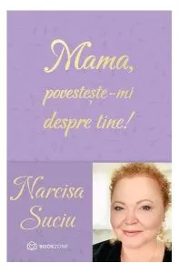 Mama, povestește-mi despre tine! de Narcisa Suciu