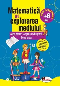Matematica si explorarea mediului - clasa pregatitoare (+6 ani) de Aurel Maior