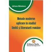 Metode moderne aplicate in studiul limbii si literaturii romane de Adriana Maimascu