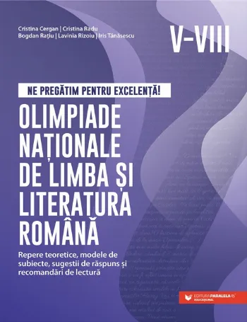 Ne pregătim pentru excelență! Olimpiade naționale de limba și literatura română. Repere teoretice, modele de subiecte, sugestii de răspuns și de Bogdan Ratiu