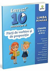 Partile de vorbire si de propozitie. Limba romana. Clasele a III-a si a IV-a. Exersez! 10 minute pe zi