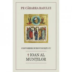 Pe cararea raiului. Convorbiri duhovnicesti cu Ioan al Muntilor