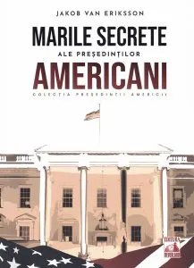 Președinții americani... Marile secrete ale președinților americani de Jakob van Eriksson