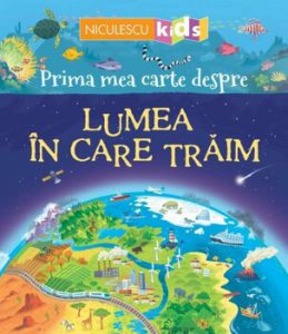 Prima mea carte despre LUMEA IN CARE TRAIM