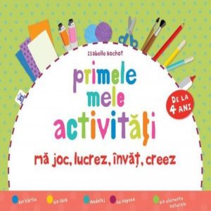 Primele mele activitati. Ma joc, lucrez, invat, creez
