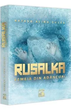Rusalka. Femeia din adancuri de Natasa Alina Culea