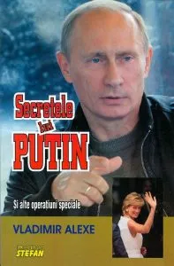 Secretele lui Putin şi alte operaţiuni speciale de Vladimir Alexe