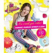 Soy Luna. Fii cool pe role! Deseneaza, coloreaza, defineste-ti stilul!