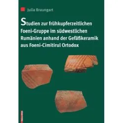 Studien zur fruhkupferzeitlichen Foeni-gruppe im sudwestlichen Rumanien anhard der gefasskeramik aus Foeni de Julia Braungart