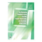 The Romanian Administrative System. French Inspiration and National Adaptation de Dragos Valentin Dinca