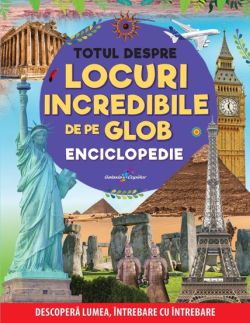 Totul despre locuri incredibile de pe Glob. Enciclopedie