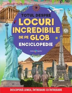 Totul despre locuri incredibile de pe Glob. Enciclopedie