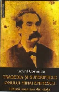 Tragedia si suferintele omului Mihai Eminescu. Ultimii sase ani din viata de Gavril Cornutiu