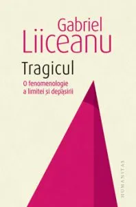 Tragicul. O fenomenologie a limitei si depasirii de Gabriel Liiceanu