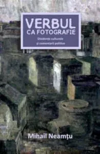 Verbul ca fotografie. Disidente culturale ai comentarii politice