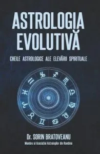 Astrologia evolutiva: Cheile astrologice ale elevarii spirituale de Sorin Bratoveanu