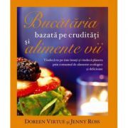 Bucataria bazata pe cruditati si alimente vii. Vindeca-te pe tine insuti si vindeca planeta prin consumul de alimente ecologice si delicioase