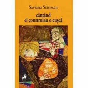 Cantand ei construiau o cusca de Saviana Stanescu