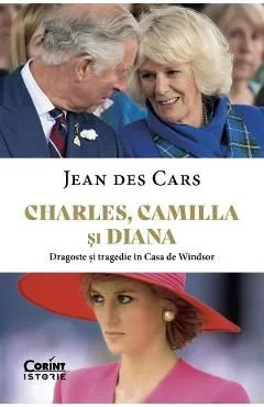 Charles, Camilla si Diana. Dragoste si tragedie in Casa de Windsor de Jean Des Cars