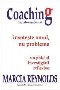 Coaching transformațional – Însoțește omul, nu problema de Marcia Reynolds