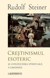 Crestinismul esoteric si Conducerea Spirituala de Rudolf Steiner